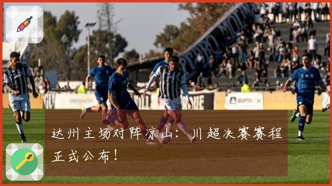 达州主场对阵凉山：川超决赛赛程正式公布！