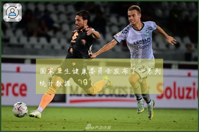 国家卫生健康委员会发布了一系列统计数据
