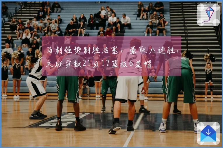 马刺强势制胜活塞，豪取九连胜，文班贡献21分17篮板6盖帽