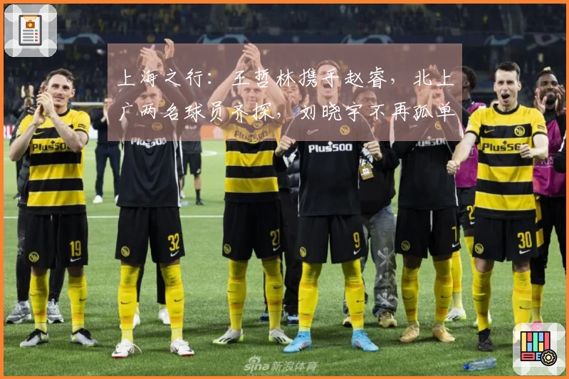 上海之行：王哲林携手赵睿，北上广两名球员齐探，刘晓宇不再孤单